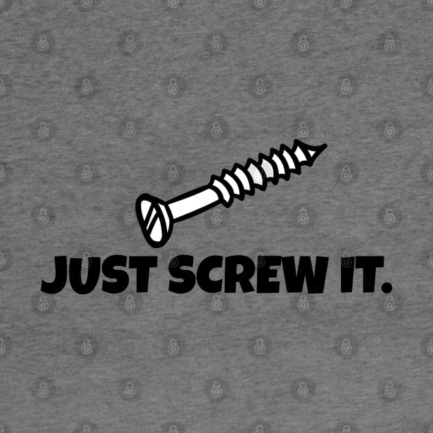 Just Screw It by Liberty Art